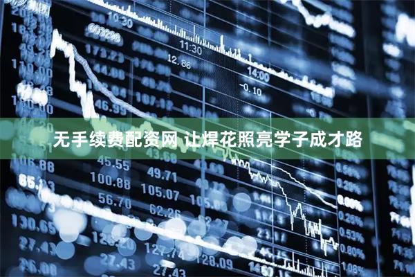 无手续费配资网 让焊花照亮学子成才路